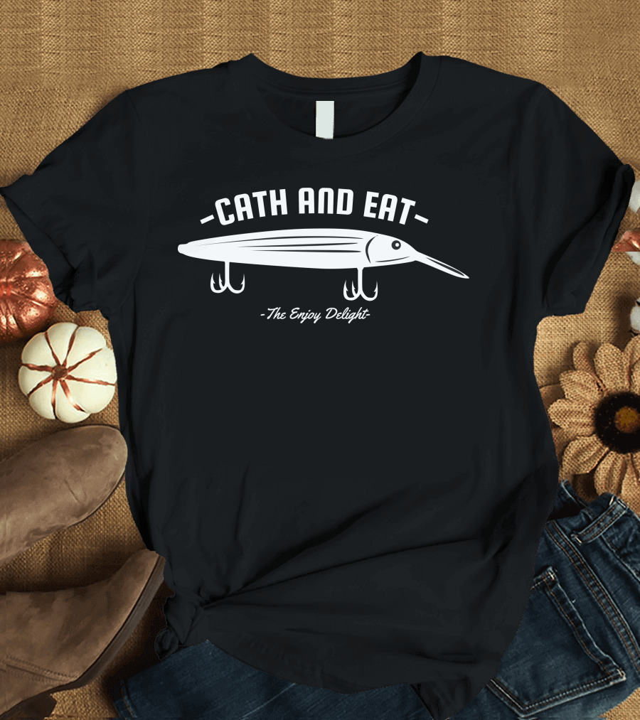 Cath and Eat The Enjoy Delight Fishing Lure T-Shirt