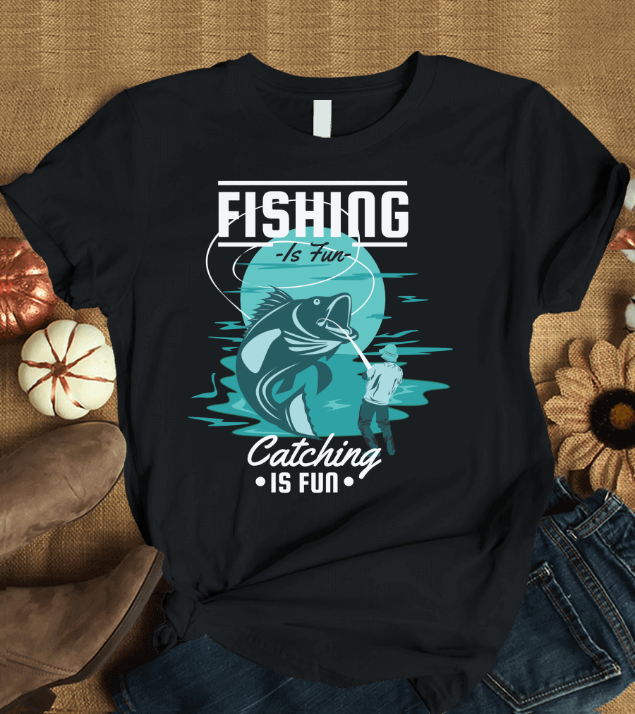 Fishing Is Fun Catching Is Fun T-Shirt
