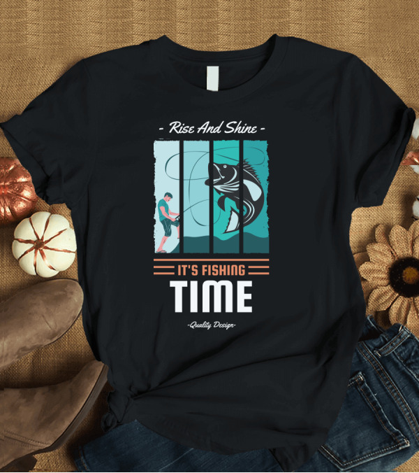 T-Shirt: Rise and Shine It's Fishing Time Quality T-Shirt Rise and Shine It's Fishing Time Quality T-Shirt