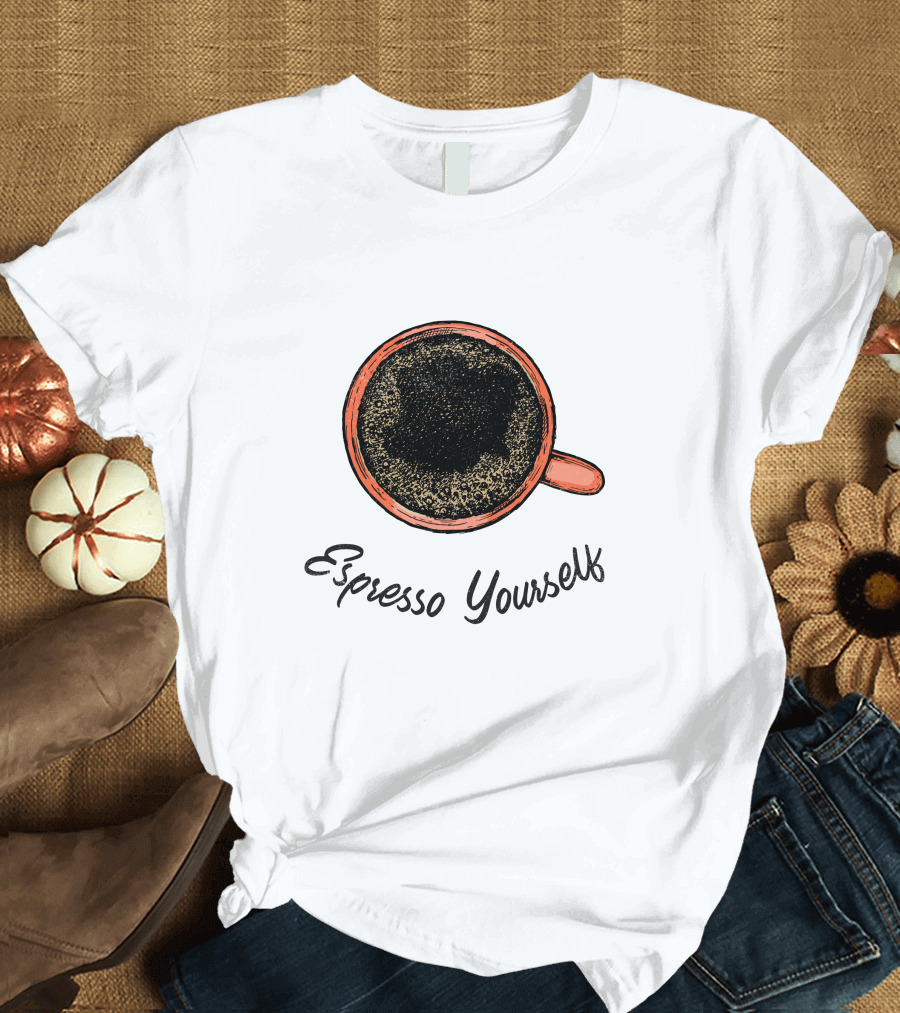 Espresso Yourself for Coffee Persons with a Minimal T-Shirt