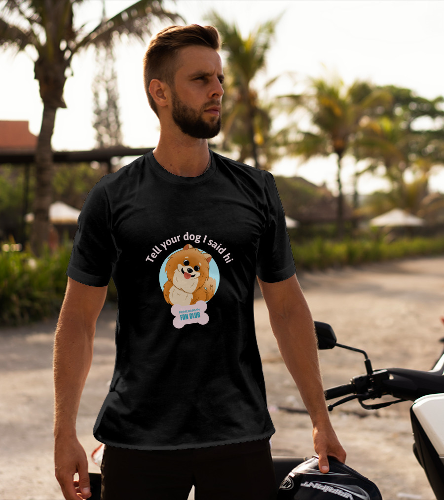 Tell Your Dog I Said Hi Pomeranian Fan Club T-Shirt