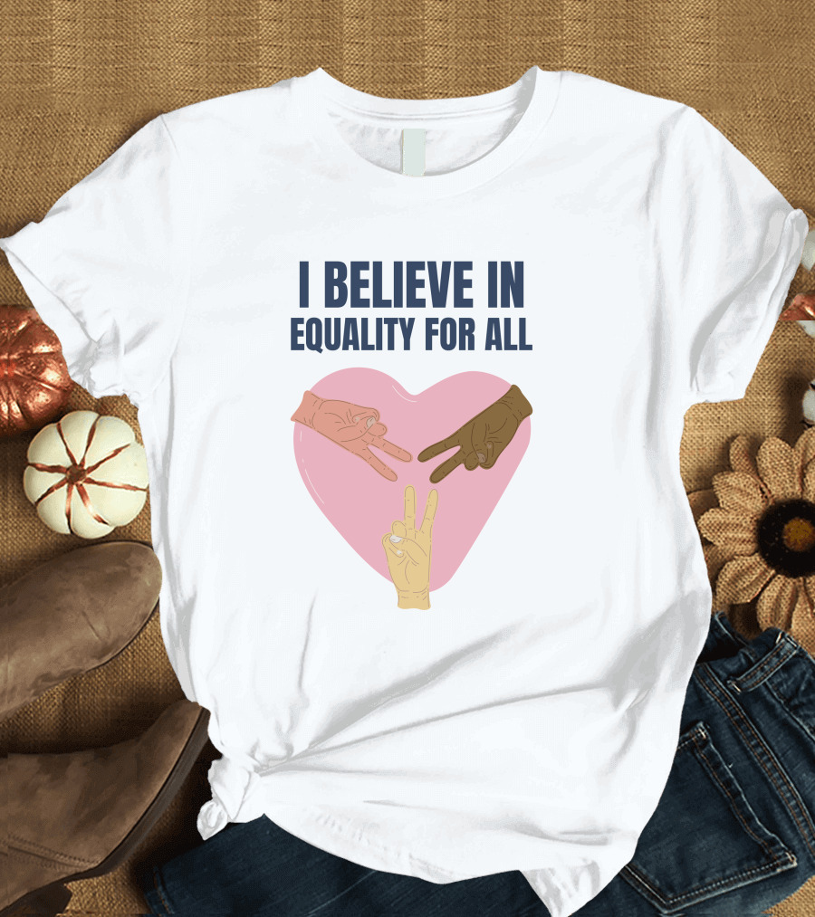 I Believe In Equality For All Peace Sign Heart Hands T-Shirt