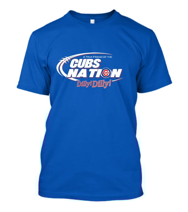 A True Friend Of The Cubs Nation Dilly Dilly T-Shirt