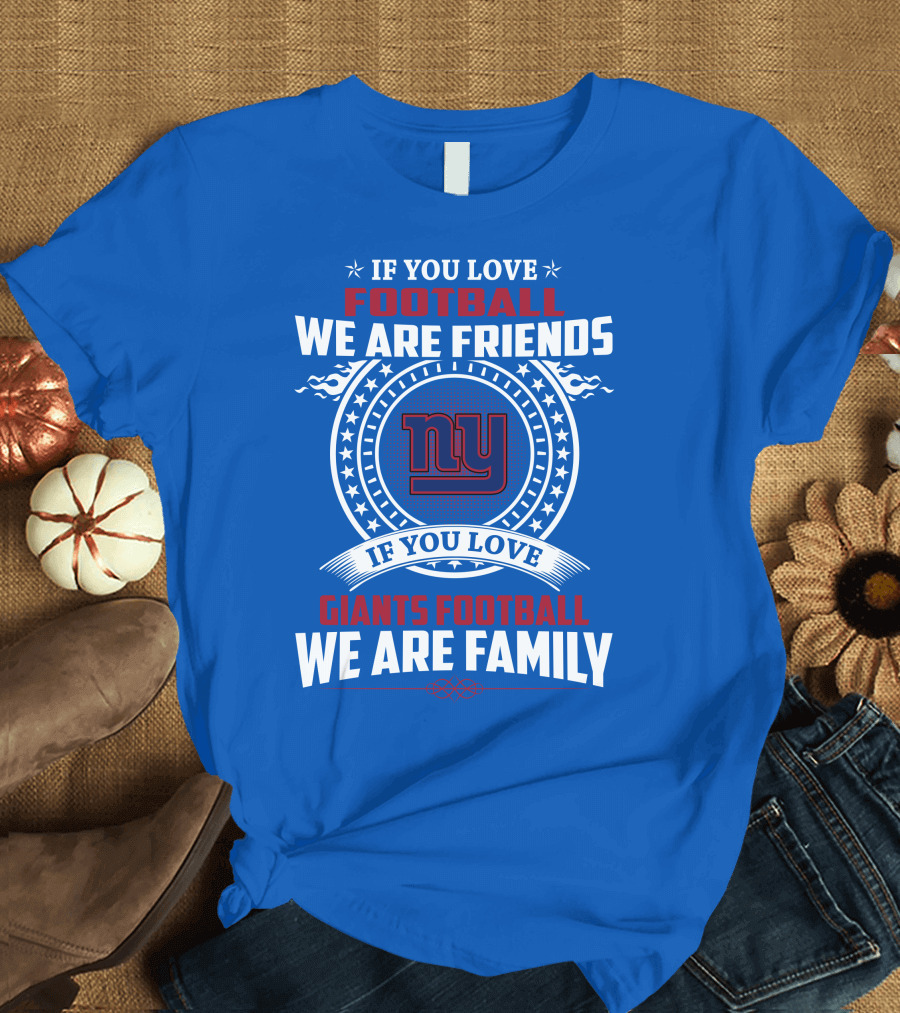 If You Love Giants Football We Are Friends Family New York Team Fan T-Shirt