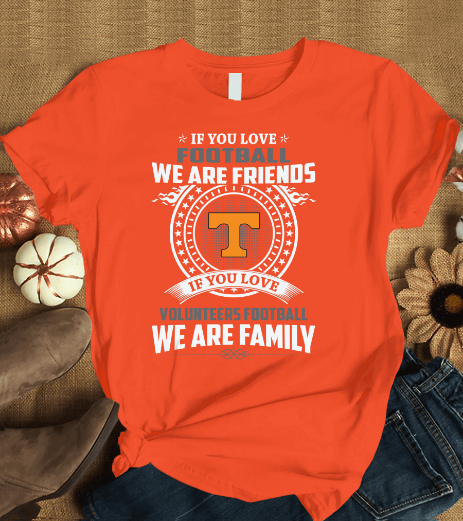 If You Love Football We Are Friends If You Love Volunteers Football We Are Family T-Shirt