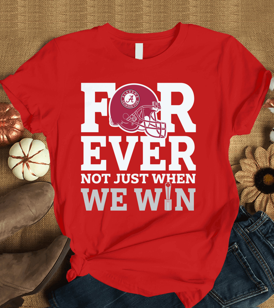 Alabama Crimson Tide Forever Not Just When We Win Football Helmet T-Shirt
