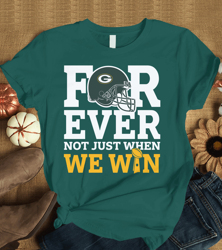 Green Bay Packers Forever Not Just When We Win Football Helmet and Trophy T-Shirt
