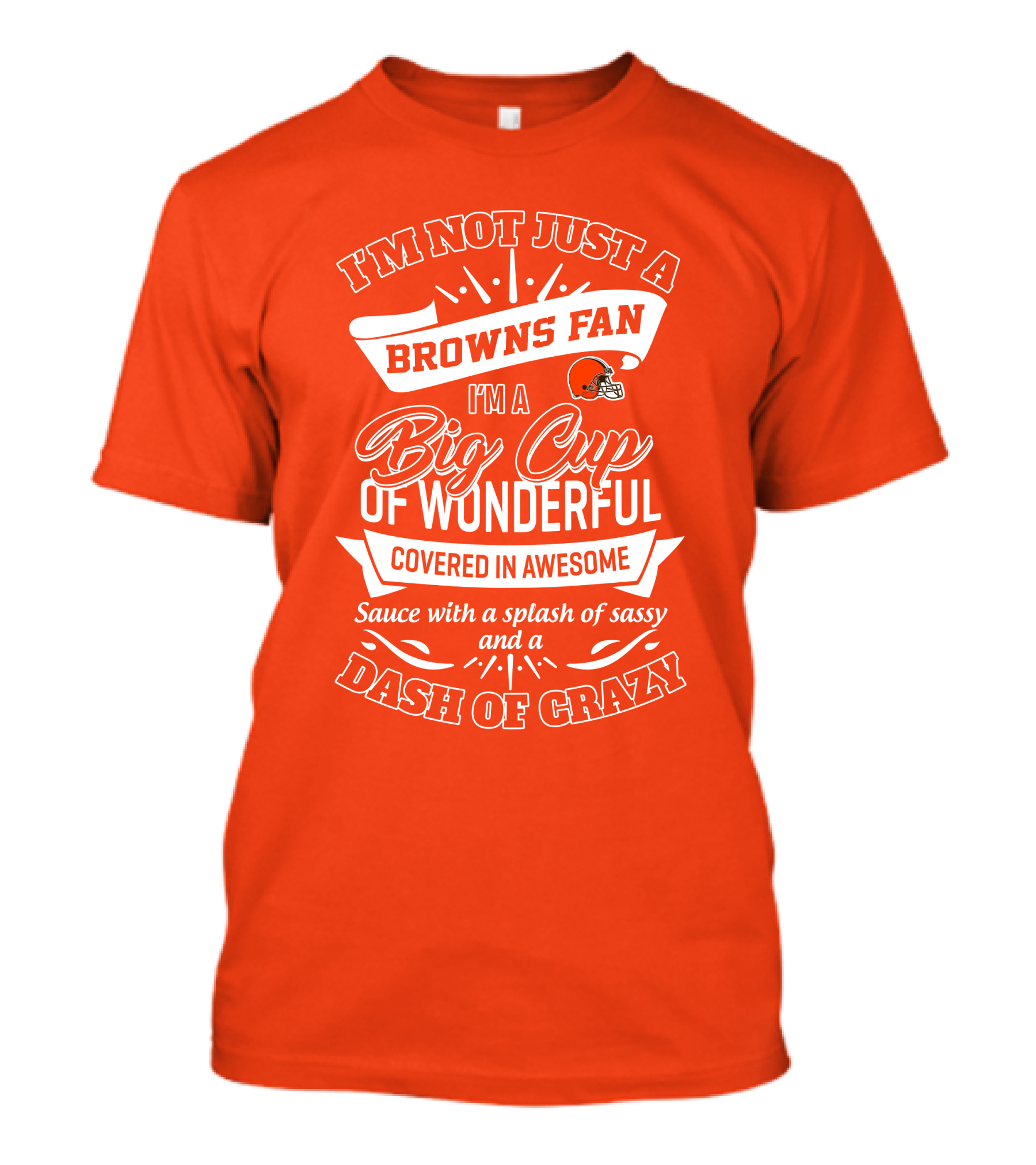 I'm Not Just A Browns Fan Big Cup Of Wonderful Sauce Dash Of Crazy T-Shirt