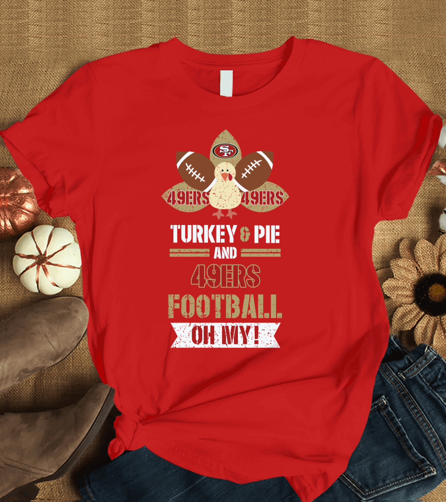 Turkey and Pie and 49ers Football Oh My T-Shirt