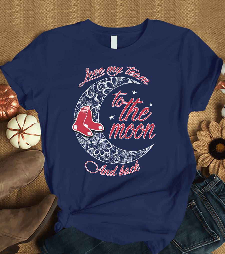 Love My Team Boston Red Sox To The Moon And Back T-Shirt