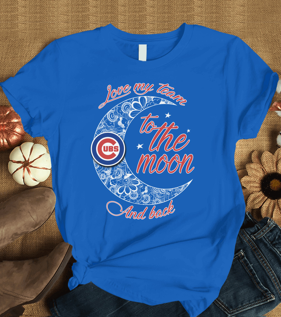 Cubs Love My Team To The Moon And Back T-Shirt