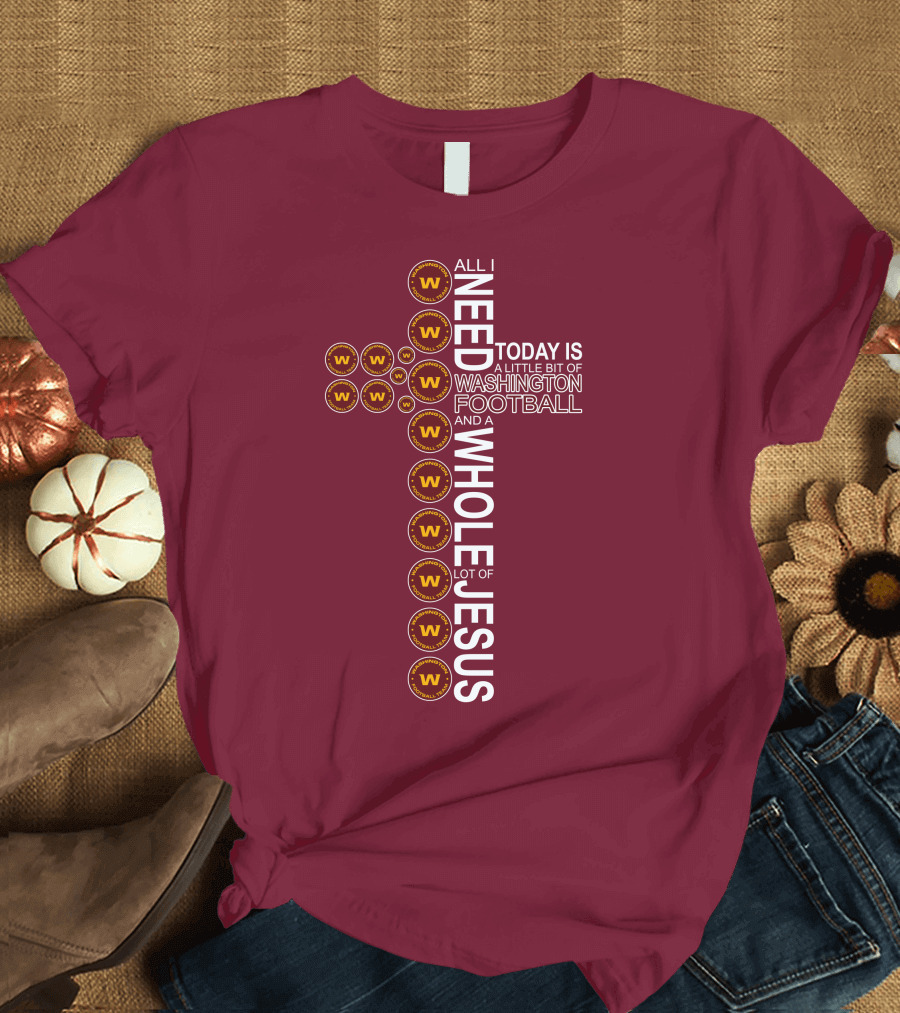 All I Need Is Washington Football Team and Jesus Cross T-Shirt