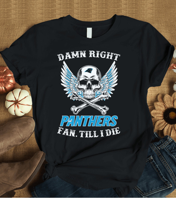 T-Shirt: Carolina Panthers Fan Till I Die Damn Right Panthers Fan Till I Die T-Shirt Carolina Panthers Fan Till I Die Damn Right Panthers Fan Till I Die T-Shirt