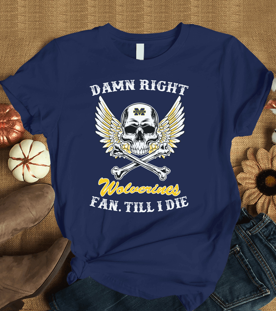 Damn Right Michigan Wolverines Fan Till I Die T-Shirt