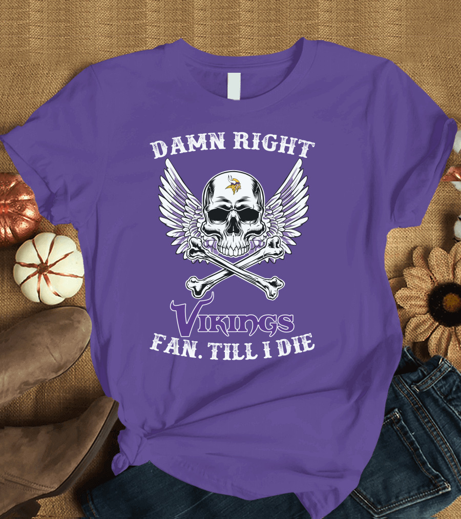 DAMN RIGHT VIKINGS FAN TILL I DIE T-Shirt