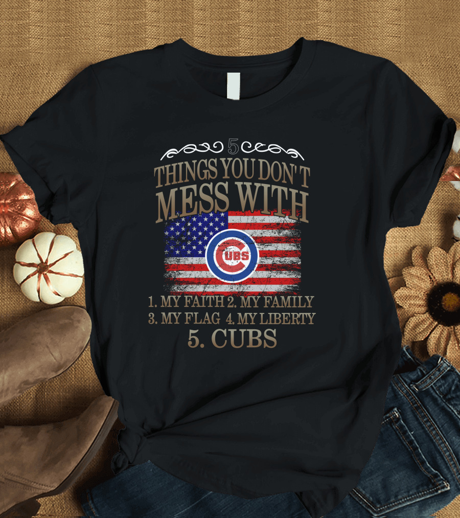 5 Things You Don't Mess With My Faith Family Flag Liberty Cubs T-Shirt
