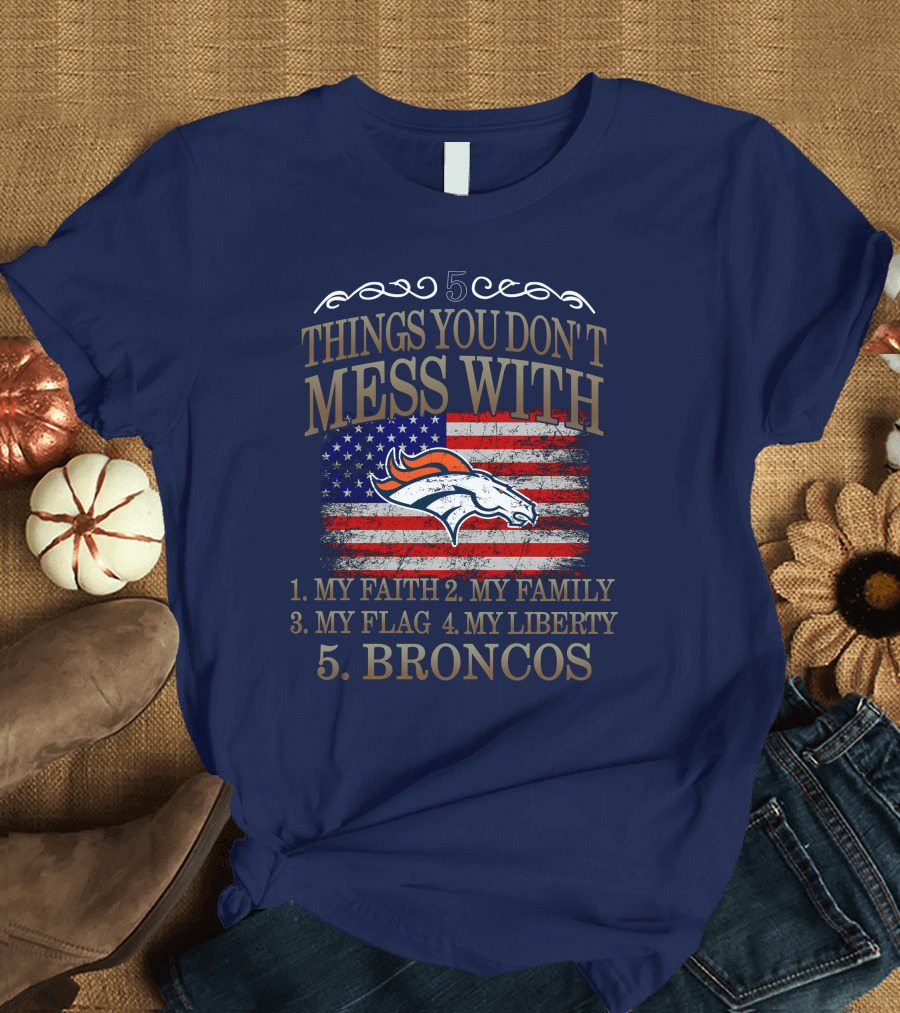 5 Things You Don't Mess With My Faith Family Flag Liberty Broncos Denver T-Shirt