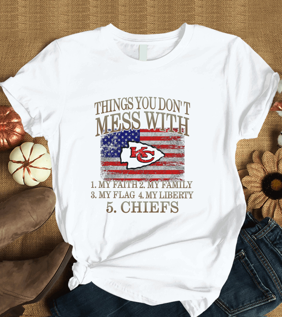 Kansas City Chiefs 5 Things You Don't Mess With My Faith Family Flag Liberty Chiefs T-Shirt