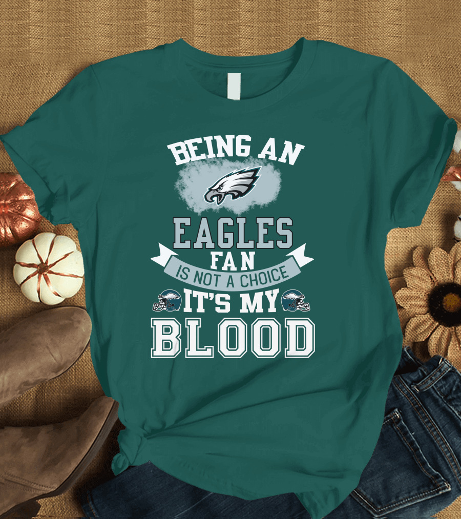 Being An Eagles Fan Is Not A Choice It's My Blood T-Shirt