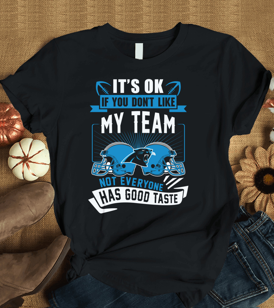 It's Ok If You Don't Like My Team Not Everyone Has Good Taste Carolina Panthers T-Shirt
