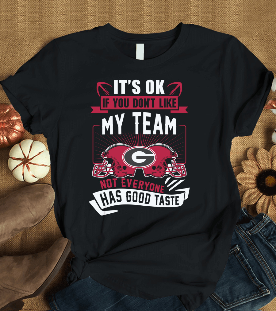 It's Ok If You Don't Like My Team Georgia Bulldogs Not Everyone Has Good Taste T-Shirt