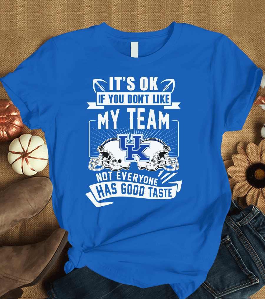 It's OK If You Don't Like My Team Kentucky Wildcats Not Everyone Has Good Taste T-Shirt