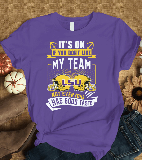 T-Shirt: LSU Tigers It's Ok If You Don't Like My Team Not Everyone Has Good Taste T-Shirt LSU Tigers It's Ok If You Don't Like My Team Not Everyone Has Good Taste T-Shirt