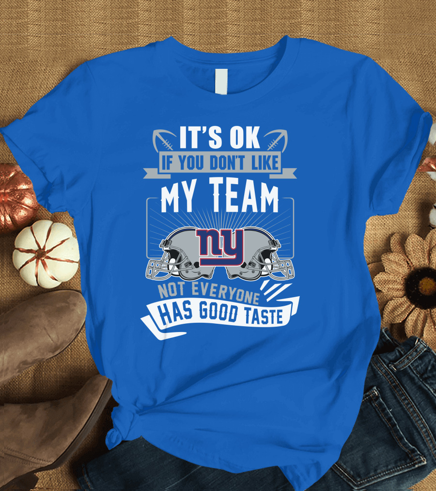 It's Ok If You Don't Like My Team NY Giants Not Everyone Has Good Taste T-Shirt