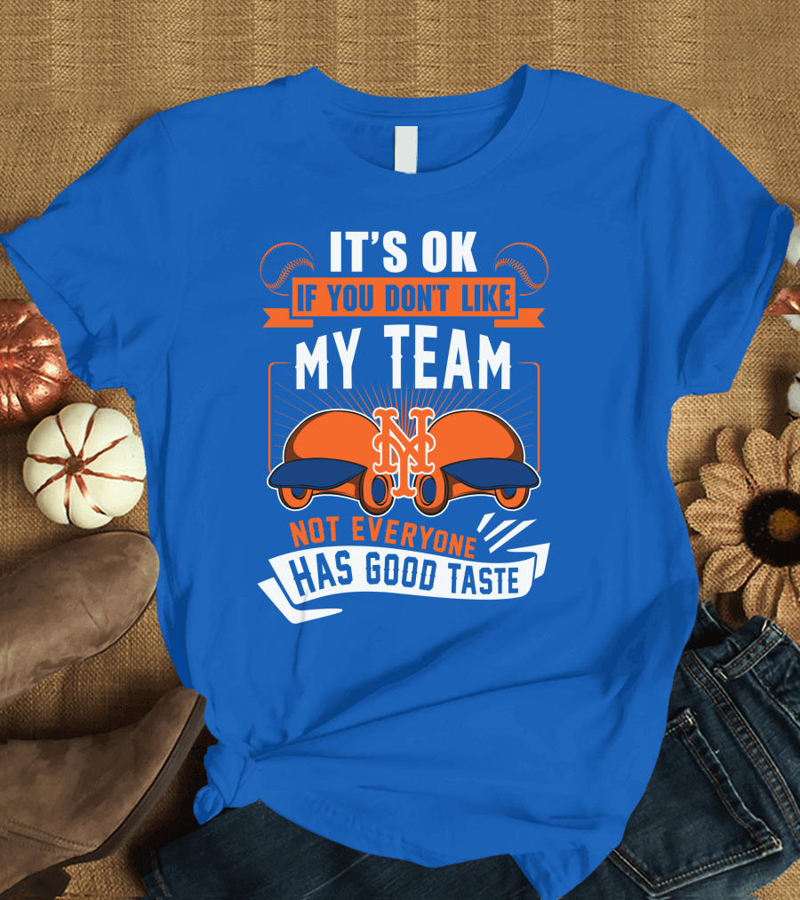 New York Mets It's Ok If You Don't Like My Team Not Everyone Has Good Taste T-Shirt