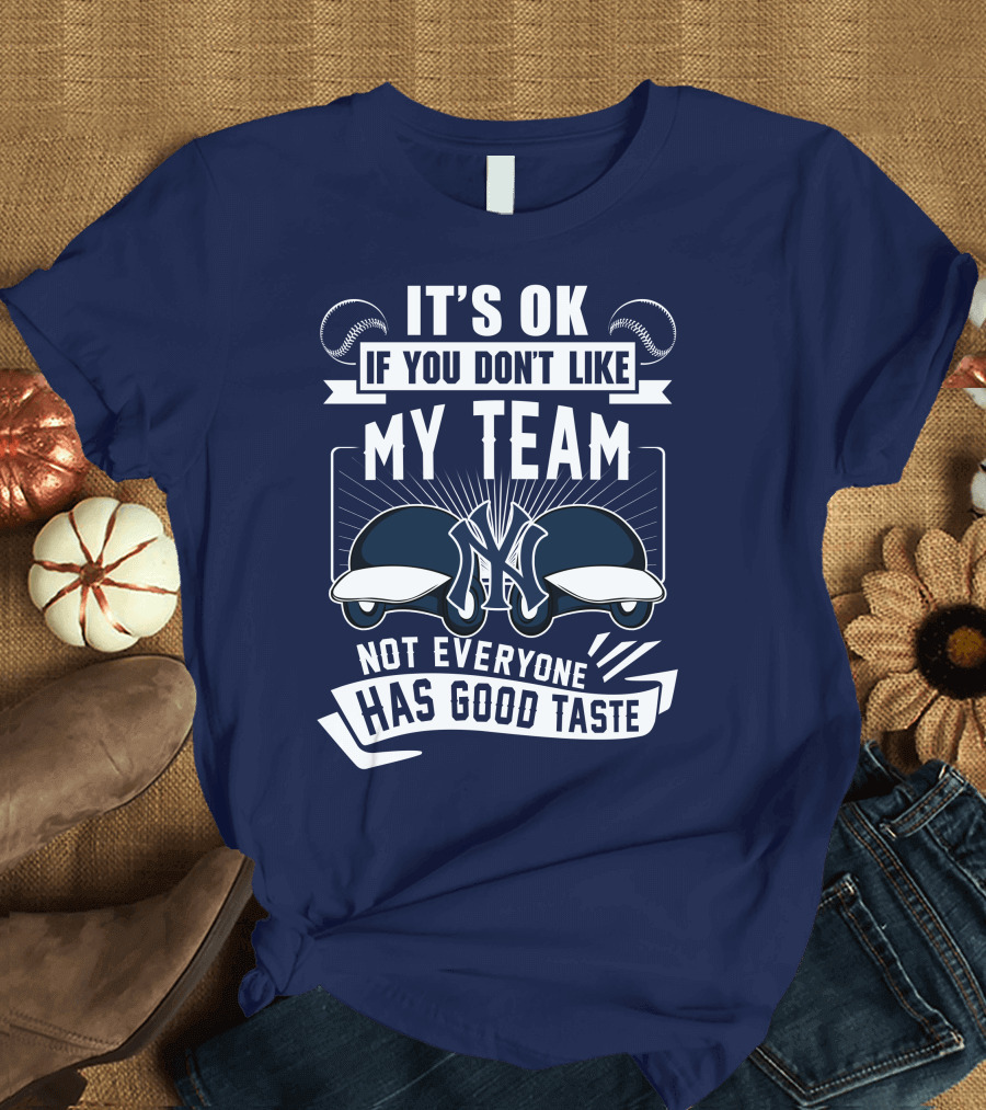 It's Ok If You Don't Like My Team New York Yankees Not Everyone Has Good Taste T-Shirt