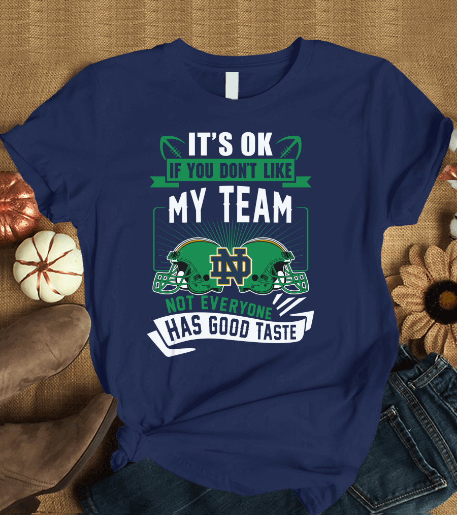 It's Ok If You Don't Like My Team Notre Dame Not Everyone Has Good Taste T-Shirt