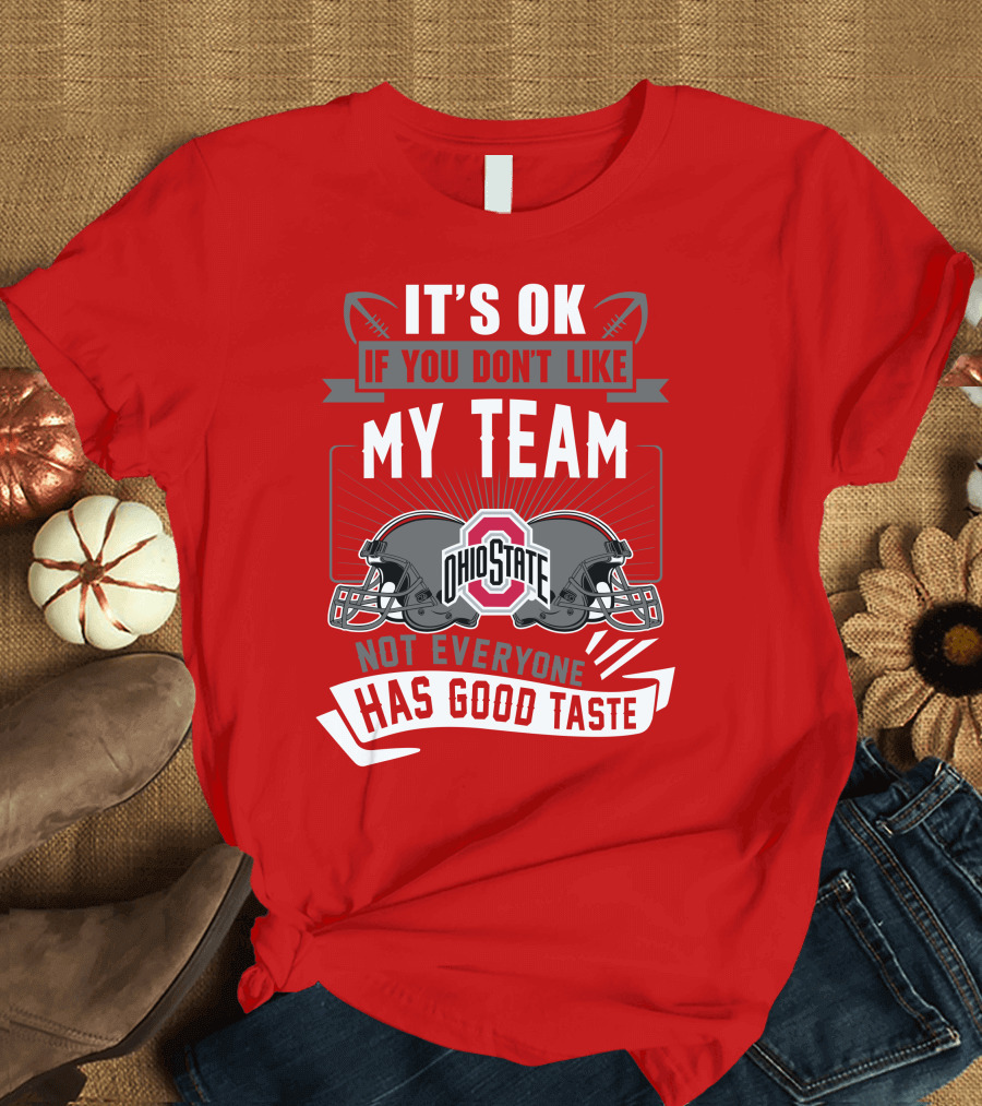Ohio State Buckeyes It's Ok If You Don't Like My Team Not Everyone Has Good Taste T-Shirt
