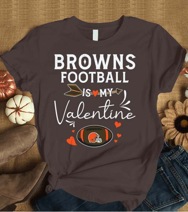 T-Shirt: Browns Football Is My Valentine T-Shirt Browns Football Is My Valentine T-Shirt
