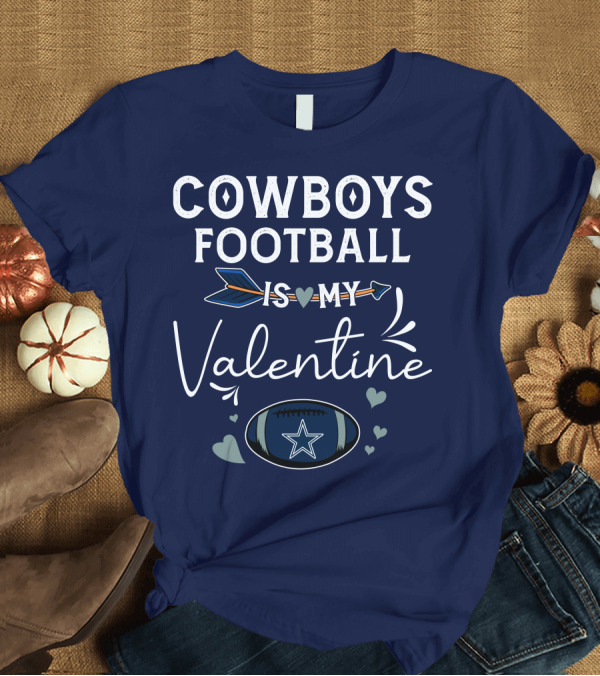 T-Shirt: Cowboys Football Is My Valentine with Heart and Football Graphics T-Shirt Cowboys Football Is My Valentine with Heart and Football Graphics T-Shirt