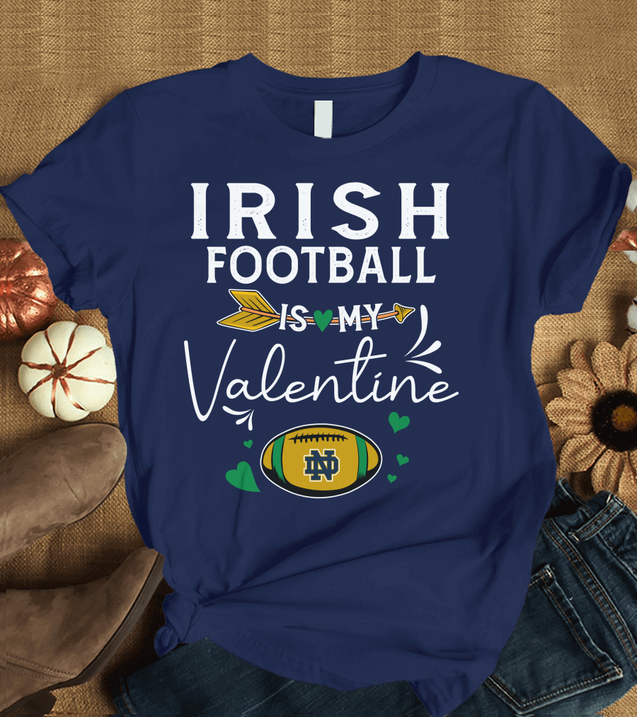Irish Football Is My Valentine Notre Dame Football T-Shirt