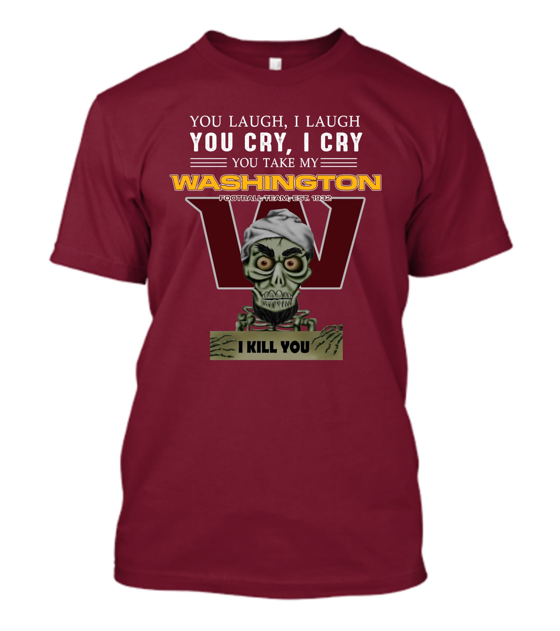 You Laugh I Laugh You Cry I Cry You Take My Washington Football Team Est 1932 I Kill You Jeff Dunham T-Shirt