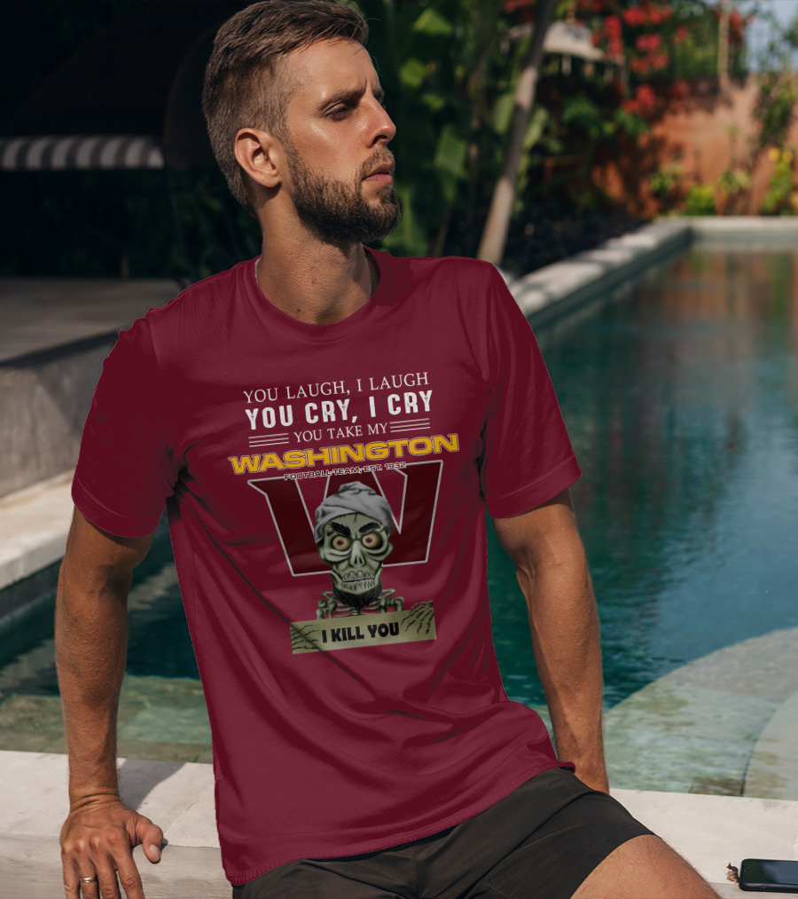 You Laugh I Laugh You Cry I Cry You Take My Washington Football Team Est 1932 I Kill You Jeff Dunham T-Shirt
