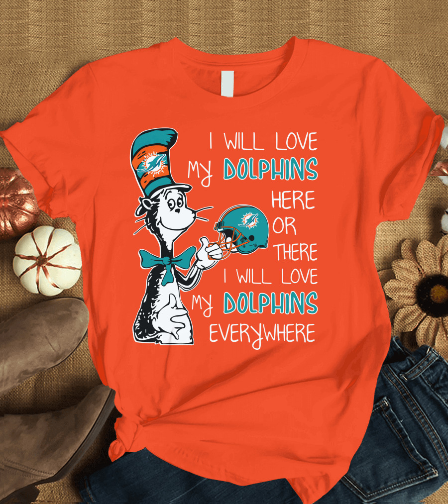 I Will Love My Dolphins Here or There I Will Love My Dolphins Everywhere T-Shirt