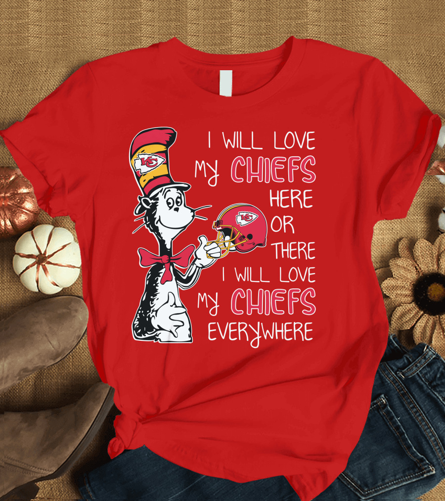 I Will Love My Chiefs Here or There I Will Love My Chiefs Everywhere T-Shirt