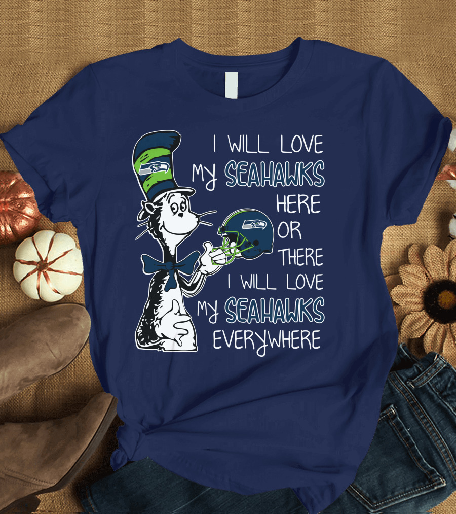 I Will Love My Seahawks Here or There I Will Love My Seahawks Everywhere T-Shirt