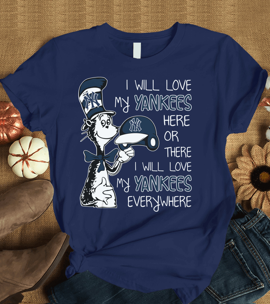 I Will Love My Yankees Here or There I Will Love My Yankees Everywhere T-Shirt