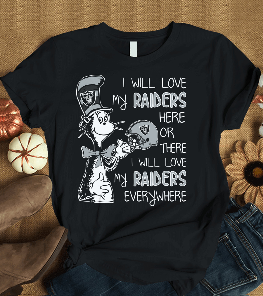 I Will Love My Raiders Here Or There I Will Love My Raiders Everywhere T-Shirt