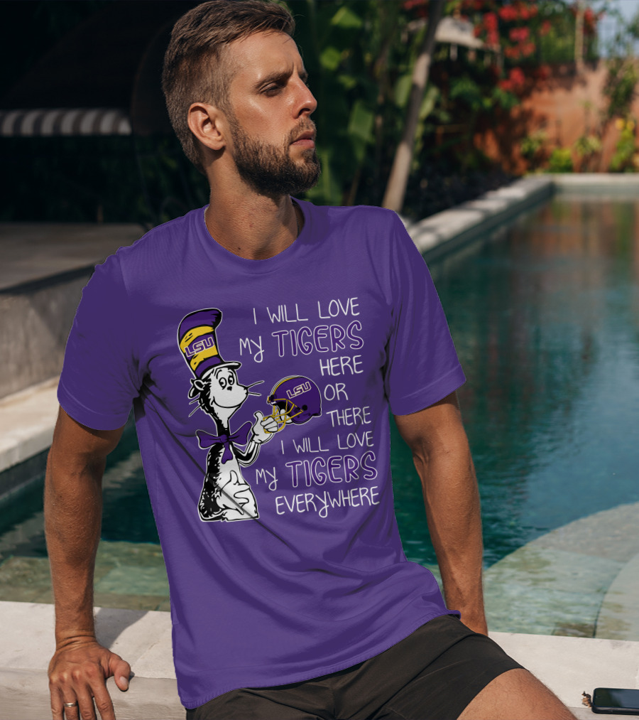 I Will Love My LSU Tigers Here Or There I Will Love My Tigers Everywhere T-Shirt