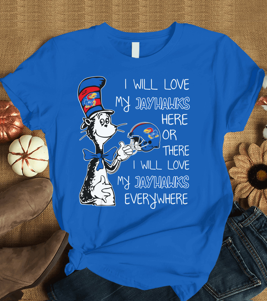 I Will Love My Kansas Jayhawks Here or There I Will Love My Jayhawks Everywhere T-Shirt