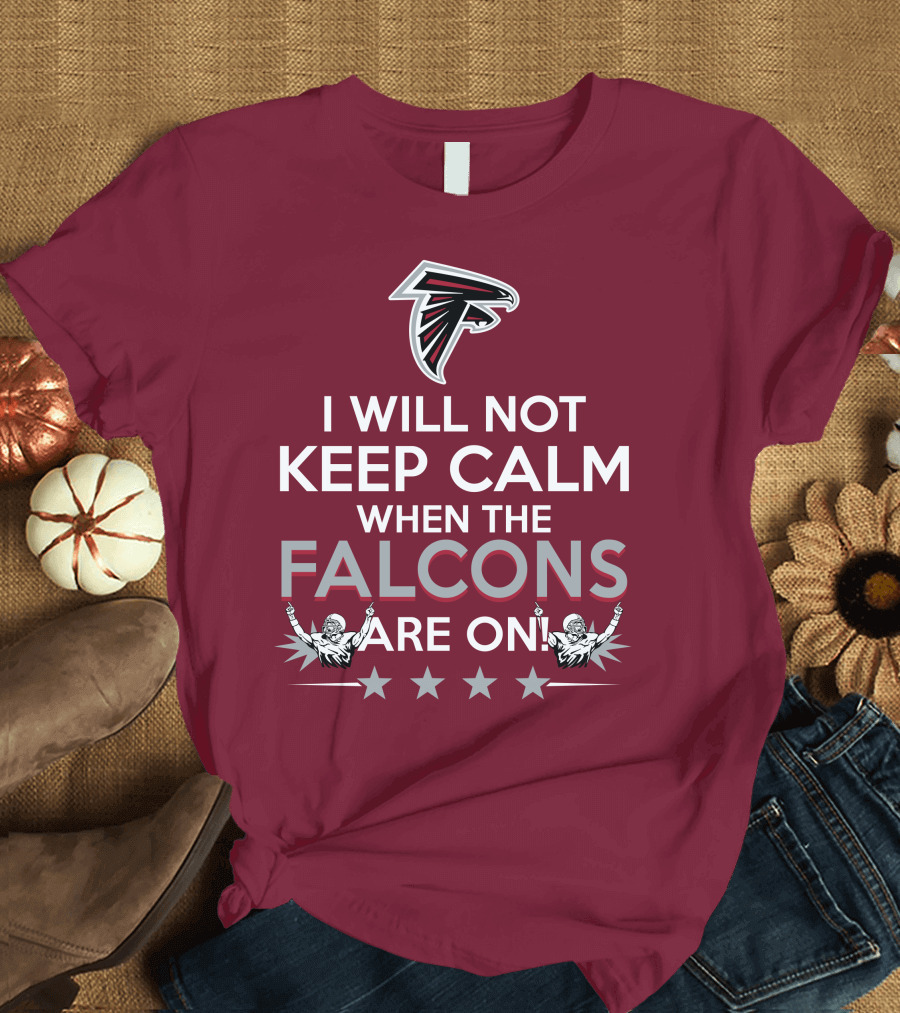 I Will Not Keep Calm When The Falcons Are On Atlanta Falcons T-Shirt