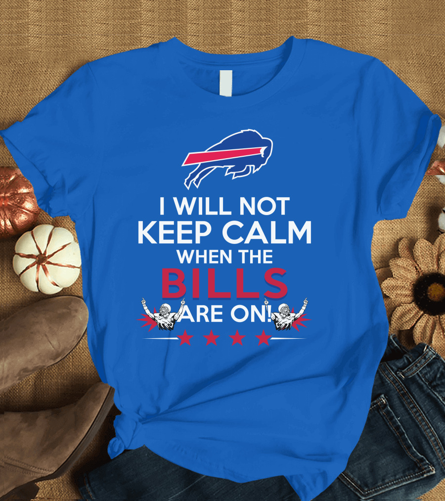 Buffalo Bills Fans Will Not Keep Calm When The Bills Are On Football Game Time Excitement T-Shirt
