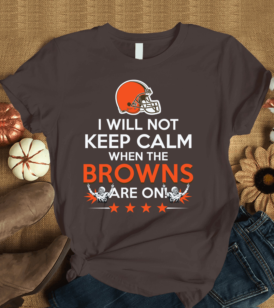 I Will Not Keep Calm When The Browns Are On Cleveland Football Enthusiast Fan Cheer Helmets Stars T-Shirt