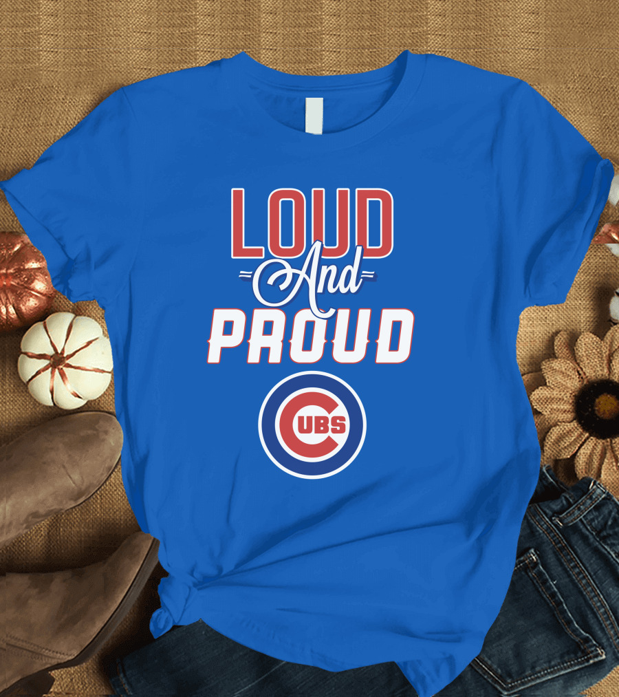 Loud And Proud Chicago Cubs T-Shirt