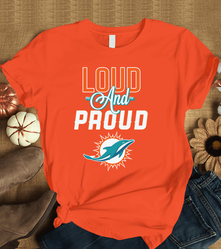 Loud and Proud Miami Dolphins T-Shirt