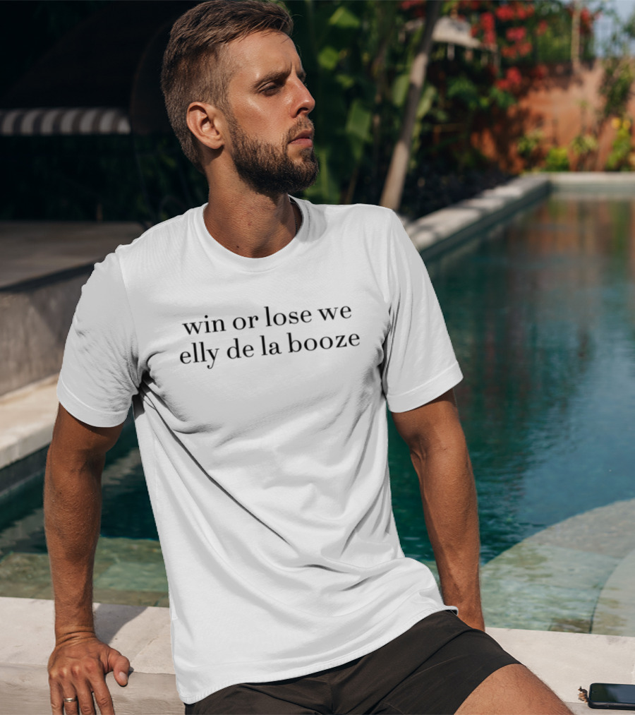Win Or Lose We Elly De La Booze T-Shirt